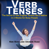 Ken Xiao & Urison Xiao - Verb Tenses: The Secret to Use English Tenses like a Native in 2 Weeks for Busy People artwork