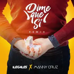 Dime Que Si (Remix) - Single by Ilegales & Manny Cruz album reviews, ratings, credits