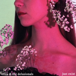 Eliza & The Delusionals - Just Exist