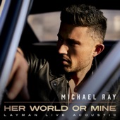Her World Or Mine (Layman Live Acoustic) by Michael Ray