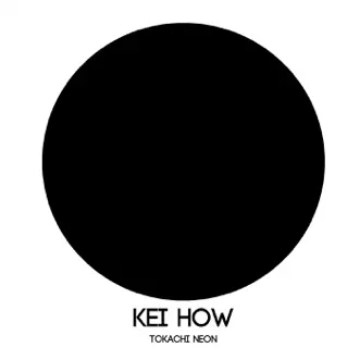 Tokachi Neon - Single by Kei How album reviews, ratings, credits