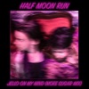 Half Moon Run - Jello on my Mind (more sugar mix)