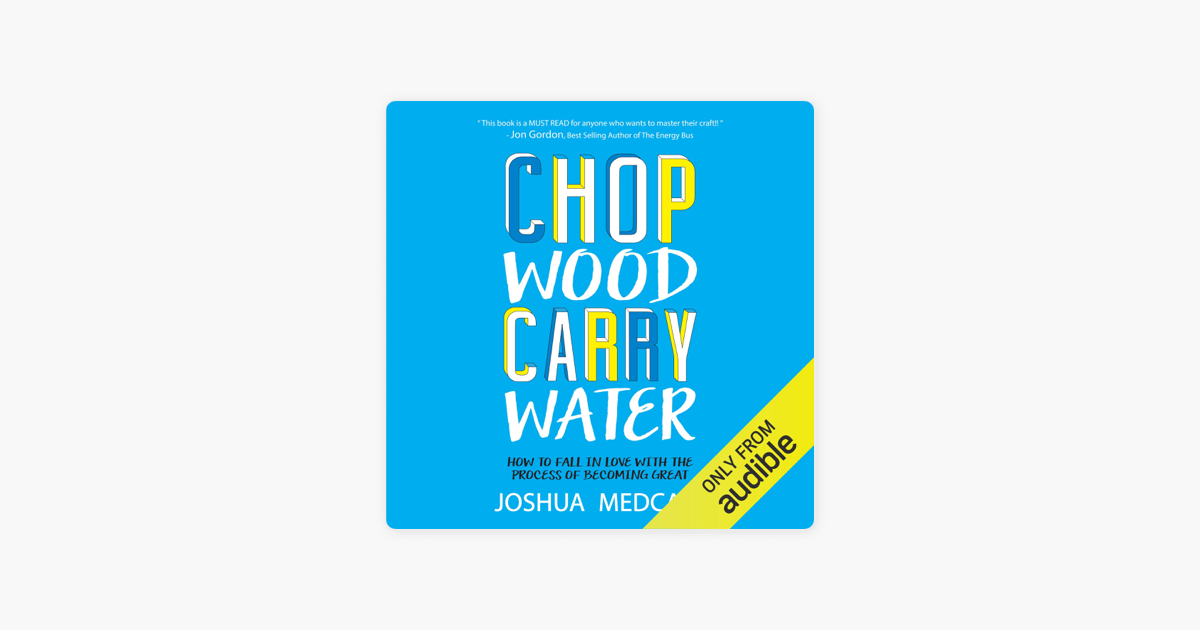 Chop Wood Carry Water How To Fall In Love With The Process Of Becoming Great Unabridged On Apple Books