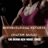 Bodybuilding Fitness Center Music 100 Brand New House Tunes - Various Artists