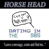 Dating in the 90s by Horse Head