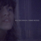 Emme Woods - kill yer darlin