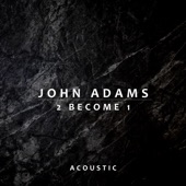 John Adams - 2 Become 1 - Acoustic