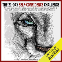 21 Day Challenges - The 21-Day Self-Confidence Challenge: An Easy and Step-by-Step Approach to Overcome Self-Doubt & Low Self-Esteem (Unabridged) artwork