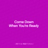 Come Down When You're Ready - Single