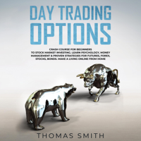 Thomas Smith - Day Trading Options: Crash Course for Beginners to Stock Market Investing: Learn Psychology, Money Management & Proven Strategies for Futures, Forex, Stocks, Bonds: Make a Living Online from Home (Unabridged) artwork