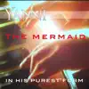 The Mermaid – in His Purest Form - Single album lyrics, reviews, download