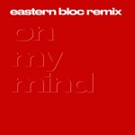On My Mind (Eastern Bloc Remix) - Single