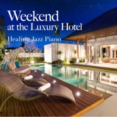 Weekend at the Luxury Hotel ~ Healing Jazz Piano artwork