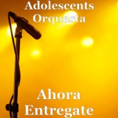 Adolescent's Orquesta - Ahora Entregate