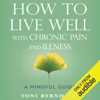 Toni Bernhard - How to Live Well with Chronic Pain and Illness: A Mindful Guide (Unabridged) artwork