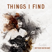Matthew Austin Hunt - Things I Find