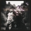 TAKE ALL THE LOVE - Single