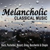 Melancholic Classical Music - Bach, Pachelbel, Mozart, Grieg, Boccherini & Chopin artwork
