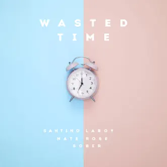 Wasted Time - Single by Nate Rose, Santino LaBoy & Erik Tyler album reviews, ratings, credits