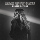 Heart on My Glass - Meghan Patrick