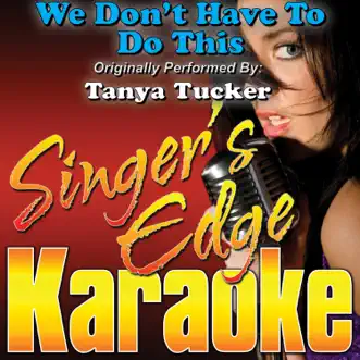 We Don't Have To Do This (Originally Performed By Tanya Tucker) [Karaoke Version] - Single by Singer's Edge Karaoke album reviews, ratings, credits