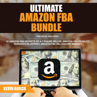 Kevin Bosch - Ultimate Amazon FBA Bundle: Forty-seven Amazon FBA Secrets of a 7 Figure Seller, Amazon FBA Product Research Blueprint, Amazon FBA Millionaire Mindset (Unabridged) artwork