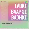 Ladke Baap Se Badhke (Original Motion Picture Soundtrack) - Single album lyrics, reviews, download