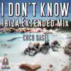 Stream & download I Don't Know (Ibiza Extended Mix) - Single