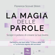 Florence Scovel Shinn - La magia delle parole: Scopri il potere di cambiare la tua realtà