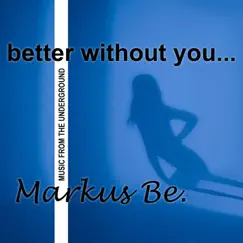 Better Without You - Single by Markus Be. / Music from the Underground album reviews, ratings, credits