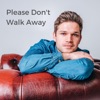 Please Don't Walk Away - Single