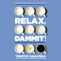 Timothy Caulfield - Relax, Dammit!: A User's Guide to the Age of Anxiety (Unabridged) artwork