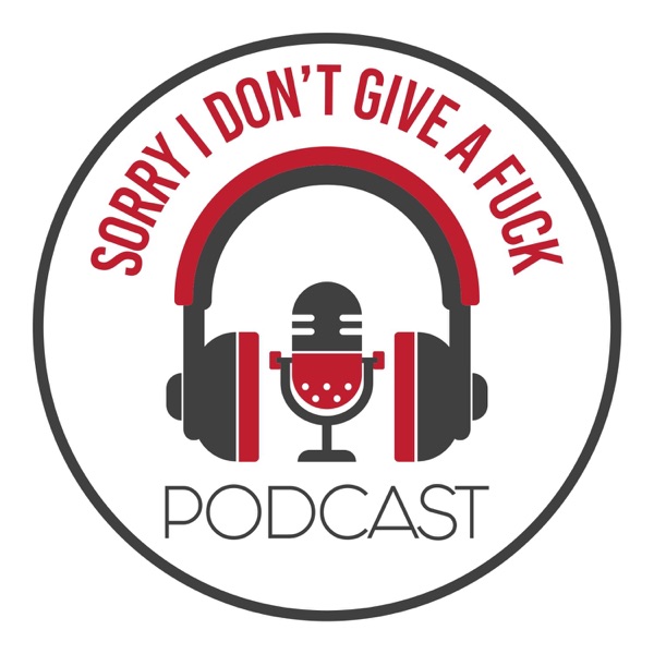 Sorry I Don't Give A F*** Podcast