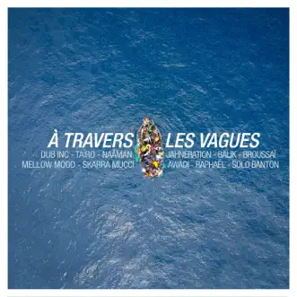 À travers les vagues (feat. Balik, Taïro, Naâman, Jahneration, Skarra Mucci, Mellow Mood, Raphaël, Awadi, Solo Banton & Broussaï) - Single by Dub Inc album reviews, ratings, credits