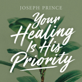 Your Healing Is His Priority - Joseph Prince