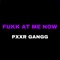 Fukk at Me Now - PXXR GANGG lyrics