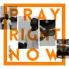 Pray Right Now - Single album lyrics, reviews, download
