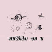Nuthin on U artwork