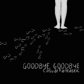 Casual Fantastic - Goodbye, Goodbye