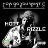 Hott Rizzle - How Do You Want It Like Pac