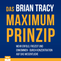 Brian Tracy - Das Maximum-Prinzip: Mehr Erfolg, Freizeit und Einkommen - durch Konzentration auf das Wesentliche artwork