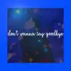 Don't Wanna Say Goodbye (with Matthew Goodman) - Single album lyrics, reviews, download