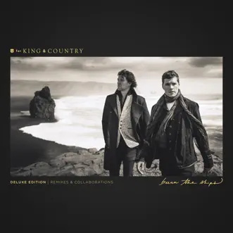 Burn The Ships (Deluxe Edition: Remixes & Collaborations) by For KING & COUNTRY album reviews, ratings, credits