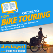 HowExpert Guide to Bike Touring: 101 Tips to Start, Learn, and Succeed in Bike Touring from A to Z (Unabridged)