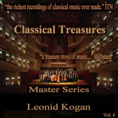 Classical Treasures Master Series - Leonid Kogan, Vol. 6 by Leonid Kogan, Alexander Marakov & Grigory Ginzburg album reviews, ratings, credits