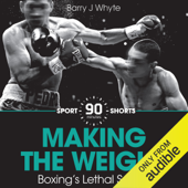 Making the Weight: Boxing's Lethal Secret: Sport Shorts (Unabridged) - Barry J. Whyte