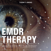 EMDR Therapy: Techniques to Overcoming Depression, Anxiety, Anger, Managing Stress, Through the Eye Movement Desensitization and Reprocessing (EMDR) (Unabridged)