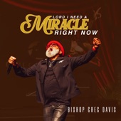 Bishop Greg Davis - Lord I Need a Miracle, Right Now