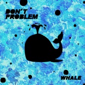 Don't Problem - Whale