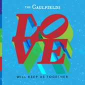 The Caulfields - Love Will Keep Us Together